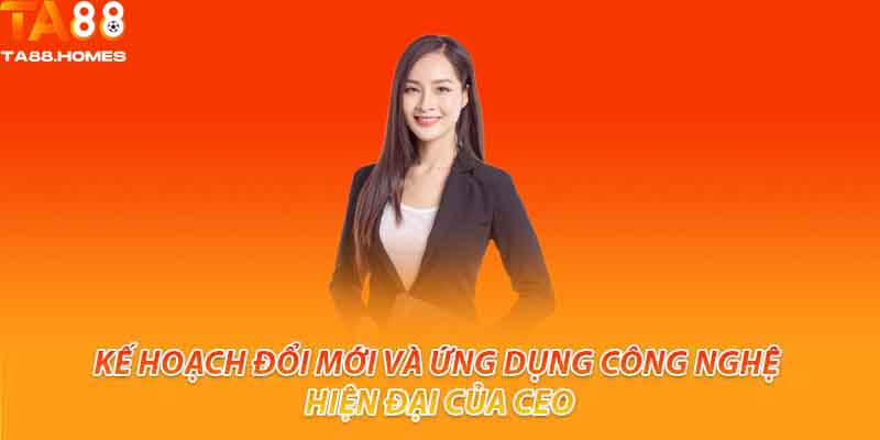 Kế hoạch đổi mới và ứng dụng công nghệ hiện đại của ceo Vũ Ngọc Vân