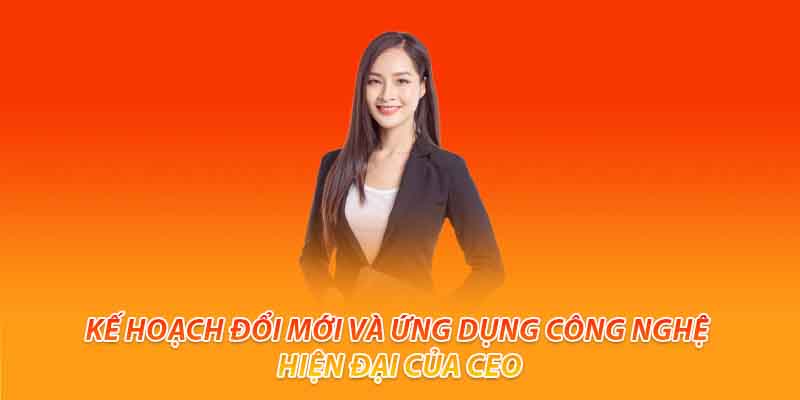 Kế hoạch đổi mới và ứng dụng công nghệ hiện đại của ceo Vũ Ngọc Vân