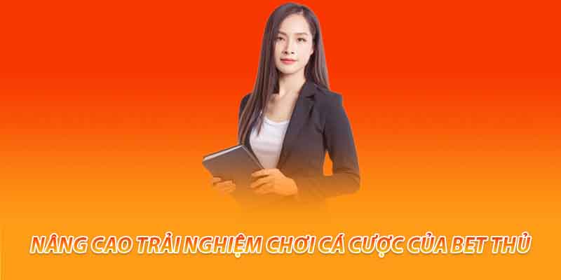 Nâng cao trải nghiệm chơi cá cược của bet thủ