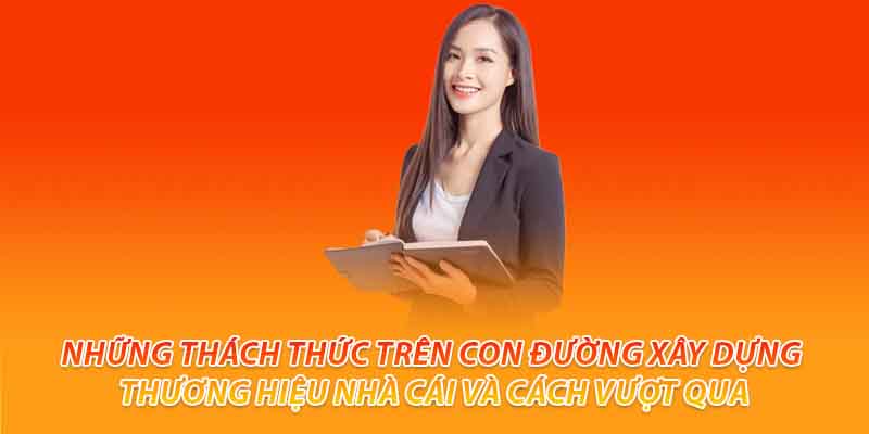 Những thách thức trên con đường xây dựng thương hiệu nhà cái và cách vượt qua